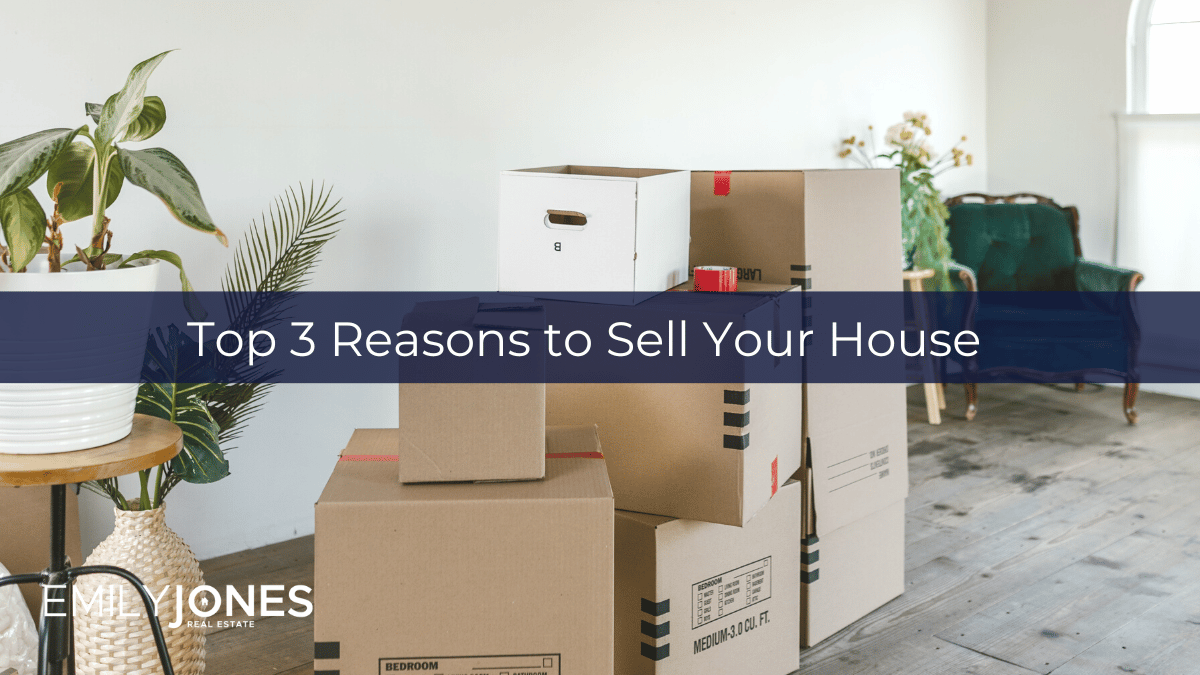 Top 3 Reasons to sell your house text overlay over photo of moving boxes